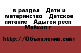  в раздел : Дети и материнство » Детское питание . Адыгея респ.,Майкоп г.